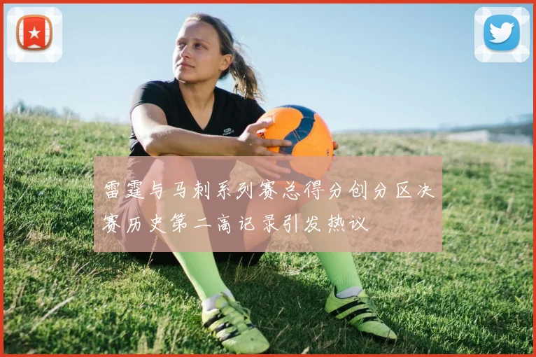 雷霆与马刺系列赛总得分创分区决赛历史第二高记录引发热议