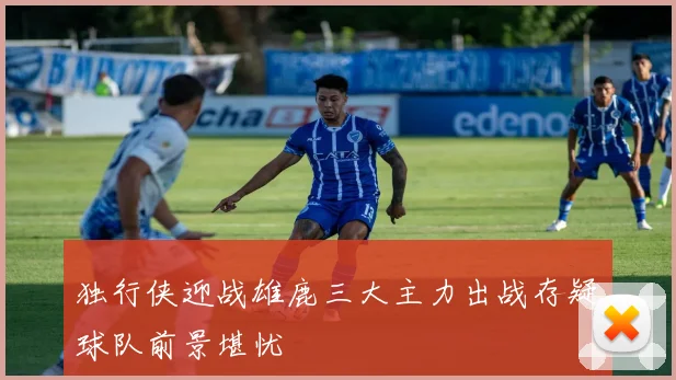 独行侠迎战雄鹿三大主力出战存疑球队前景堪忧