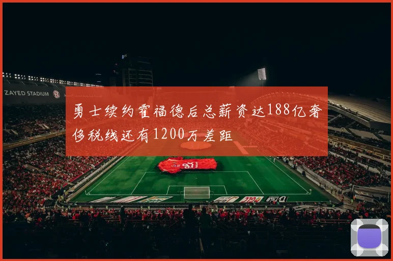 勇士续约霍福德后总薪资达188亿奢侈税线还有1200万差距