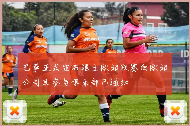 巴萨正式宣布退出欧超联赛向欧超公司及参与俱乐部已通知